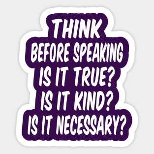 Think before speaking.  Is it True?  Is it Kind? Is it Necessary? Sticker